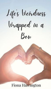Life's Weirdness Wrapped in a Bow - (Hardback or Cased Book) Life's Weirdness Wrapped in a Bow - (Hardback or Cased Book)