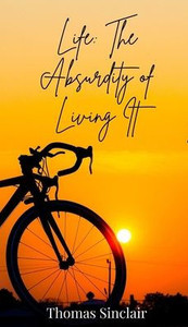 Life: The Absurdity of Living It - (Hardback or Cased Book) Life: The Absurdity of Living It - (Hardback or Cased Book)