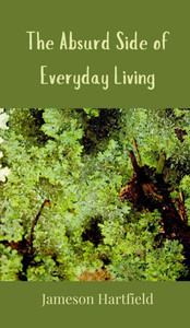 The Absurd Side of Everyday Living - (Hardback or Cased Book) The Absurd Side of Everyday Living - (Hardback or Cased Book)