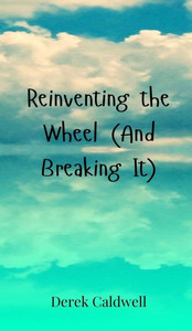 Reinventing the Wheel (And Breaking It) - (Hardback or Cased Book)