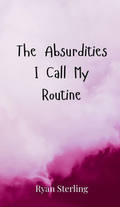 The Absurdities I Call My Routine - (Hardback or Cased Book) The Absurdities I Call My Routine - (Hardback or Cased Book)