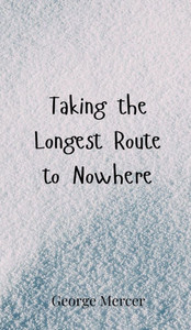 Taking the Longest Route to Nowhere - (Hardback or Cased Book) Taking the Longest Route to Nowhere - (Hardback or Cased Book)