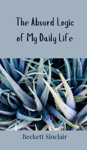 The Absurd Logic of My Daily Life - (Hardback or Cased Book) The Absurd Logic of My Daily Life - (Hardback or Cased Book)
