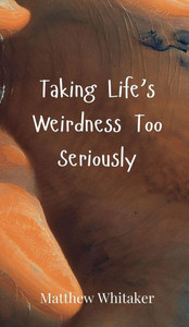 Taking Life's Weirdness Too Seriously - (Hardback or Cased Book) Taking Life's Weirdness Too Seriously - (Hardback or Cased Book)