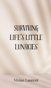 Surviving Life's Little Lunacies - (Hardback or Cased Book) Surviving Life's Little Lunacies - (Hardback or Cased Book)