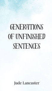 Generations of Unfinished Sentences - (Hardback or Cased Book) Generations of Unfinished Sentences - (Hardback or Cased Book)