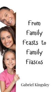 From Family Feasts to Family Fiascos - (Hardback or Cased Book) From Family Feasts to Family Fiascos - (Hardback or Cased Book)
