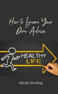 How to Ignore Your Own Advice - (Paperback or Softback) How to Ignore Your Own Advice - (Paperback or Softback)