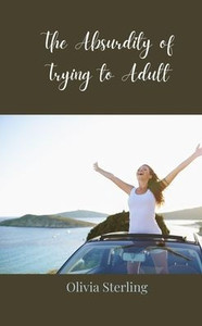 The Absurdity of Trying to Adult - (Paperback or Softback) The Absurdity of Trying to Adult - (Paperback or Softback)