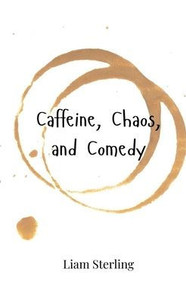 Caffeine, Chaos, and Comedy - (Paperback or Softback)