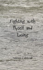 Fighting with Myself and Losing - (Paperback or Softback) Fighting with Myself and Losing - (Paperback or Softback)