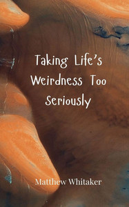 Taking Life's Weirdness Too Seriously - (Paperback or Softback) Taking Life's Weirdness Too Seriously - (Paperback or Softback)