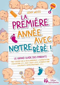 La première année avec notre bébé ! Le grand guide des parents: Tout savoir sur le développement, l'alimentation, l'éducation, etc. (avec check-lists, La première année avec notre bébé ! Le grand guide des parents: Tout savoir sur le développement, l'alimentation, l'éducation, etc. (avec check-lists,