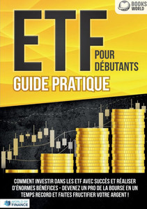 ETF POUR DÉBUTANTS - Guide Pratique: Comment investir dans les ETF avec succès et réaliser d'énormes bénéfices - Devenez un pro de la bourse en un tem ETF POUR DÉBUTANTS - Guide Pratique: Comment investir dans les ETF avec succès et réaliser d'énormes bénéfices - Devenez un pro de la bourse en un tem
