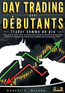 DAY TRADING POUR DÉBUTANTS - Trader comme un pro: ETF, actions, Forex, CFD - Comment bien investir en bourse et devenir riche grâce aux stratégies de DAY TRADING POUR DÉBUTANTS - Trader comme un pro: ETF, actions, Forex, CFD - Comment bien investir en bourse et devenir riche grâce aux stratégies de