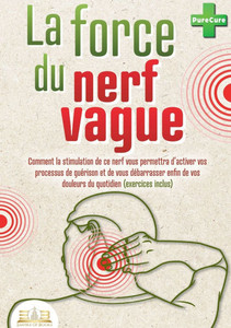 La force du nerf vague: Comment la stimulation de ce nerf vous permettra d'activer vos processus de guérison et de vous débarrasser enfin de vos doule La force du nerf vague: Comment la stimulation de ce nerf vous permettra d'activer vos processus de guérison et de vous débarrasser enfin de vos doule