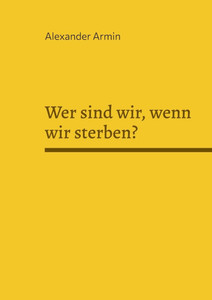 Wer sind wir, wenn wir sterben? Wer sind wir, wenn wir sterben?
