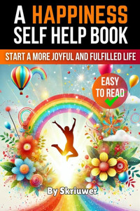 A Happiness Self Help Book: Start a More Joyful and Fulfilled Life A Happiness Self Help Book: Start a More Joyful and Fulfilled Life