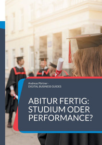 Abitur fertig: Studium oder Performance?: Wie du nach dem Abi deinen Weg findest jenseits von Erwartungen