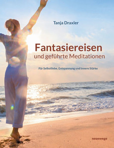 Fantasiereisen und geführte Meditationen: Für Selbstliebe, Entspannung und innere Stärke