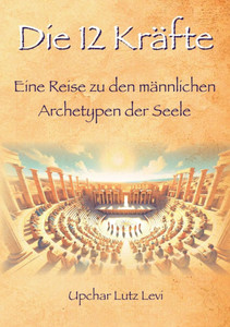 Die 12 Kräfte: Eine Reise zu den männlichen Archetypen der Seele