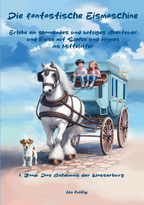 Die fantastische Eismaschine. Erlebe ein spannendes und witziges Abenteuer und Reise mit Sophie und Hannes ins Mittelalter: Das Geheimnis der Wasserbu