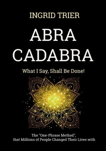 Abracadabra: What I Say, Shall Be Done!
