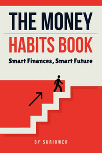 The Money Habits Book: Smart Finances, Smart Future The Money Habits Book: Smart Finances, Smart Future