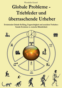 Globale Probleme - Triebfeder und überraschende Urheber: Gründe für Krieg, Ungerechtigkeit und asozialem Verhalten - Soziale Evolution vs. toxische Mä Globale Probleme - Triebfeder und überraschende Urheber: Gründe für Krieg, Ungerechtigkeit und asozialem Verhalten - Soziale Evolution vs. toxische Mä