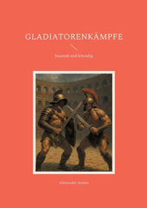 Gladiatorenkämpfe: hautnah und lebendig Gladiatorenkämpfe: hautnah und lebendig