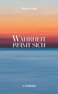 Wahrheit reimt sich: 12 Gedichte Wahrheit reimt sich: 12 Gedichte