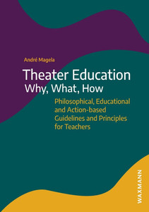 Theater Education - Why, What, How: Philosophical, Educational and Action-based Guidelines and Principles for Teachers