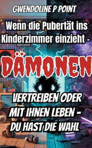 Wenn die Pubertät ins Kinderzimmer einzieht.: Dämonen vertreiben oder mit ihnen leben, du hast die Wahl
