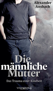 Die männliche Mutter: Das Trauma einer Kindheit Die männliche Mutter: Das Trauma einer Kindheit