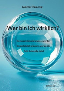 Wer bin ich wirklich?: Du musst niemand anderes werden. Du darfst dich erinnern, wer du bist. Echt- Lebendig- Jetzt