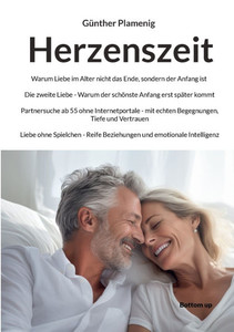Herzenszeit: Warum Liebe im Alter nicht das Ende, sondern der Anfang ist. Die zweite Liebe- Warum der schönste Anfang erst später kommt. Partnersuche