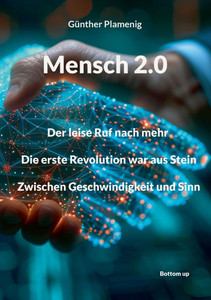 Mensch 2.0: Der leise Ruf nach mehr. Die erste Revolution war aus Stein. Zwischen Geschwindigkeit und Sinn.