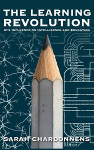 The Learning Revolution: AI's Influence on Intelligence and Education The Learning Revolution: AI's Influence on Intelligence and Education
