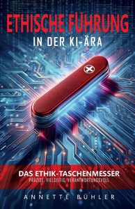Ethische Führung in der KI-Ära: Das Ethik-Taschenmesser Ethische Führung in der KI-Ära: Das Ethik-Taschenmesser