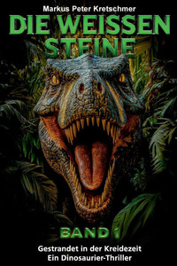 Die Weißen Steine Band 1: Gestrandet in der Kreidezeit - Ein Dinosaurier - Thriller Die Weißen Steine Band 1: Gestrandet in der Kreidezeit - Ein Dinosaurier - Thriller