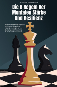 Die 8 Regeln Der Mentalen Stärke Und Resilienz: Wie Du Positives Denken Trainierst Und Dein Unterbewusstsein Auf Erfolg Programmierst. Resilienz Buch Die 8 Regeln Der Mentalen Stärke Und Resilienz: Wie Du Positives Denken Trainierst Und Dein Unterbewusstsein Auf Erfolg Programmierst. Resilienz Buch