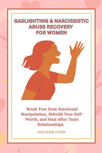 Gaslighting & Narcissistic Abuse Recovery: Break Free from Emotional Manipulation, Rebuild Your Self-Worth, and Heal After Toxic Relationships - A Com Gaslighting & Narcissistic Abuse Recovery: Break Free from Emotional Manipulation, Rebuild Your Self-Worth, and Heal After Toxic Relationships - A Com