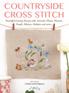 Countryside Cross Stitch: Beautiful Country Houses with Animals, Plants, Flowers, People, Kitchen, Hobbies and More..