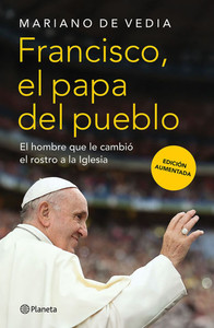 Francisco. El Papa del Pueblo: El Hombre Que Le Cambió El Rostro a la Iglesia / Francis: The People's Pope Francisco. El Papa del Pueblo: El Hombre Que Le Cambió El Rostro a la Iglesia / Francis: The People's Pope