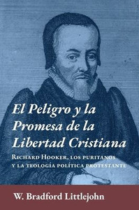 El peligro y la promesa de la libertad cristiana: Richard Hooker, los puritanos y la teologia política protestante