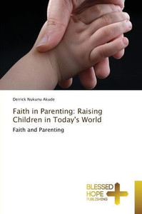 Faith in Parenting: Raising Children in Today's World Faith in Parenting: Raising Children in Today's World