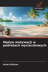 Wplyw motywacji w podróżach wycieczkowych Wplyw motywacji w podróżach wycieczkowych