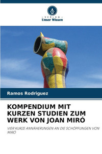 Kompendium Mit Kurzen Studien Zum Werk Von Joan Miró Kompendium Mit Kurzen Studien Zum Werk Von Joan Miró