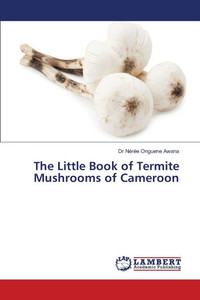 The Little Book of Termite Mushrooms of Cameroon The Little Book of Termite Mushrooms of Cameroon