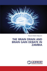 The Brain Drain and Brain Gain Debate in Zambia The Brain Drain and Brain Gain Debate in Zambia